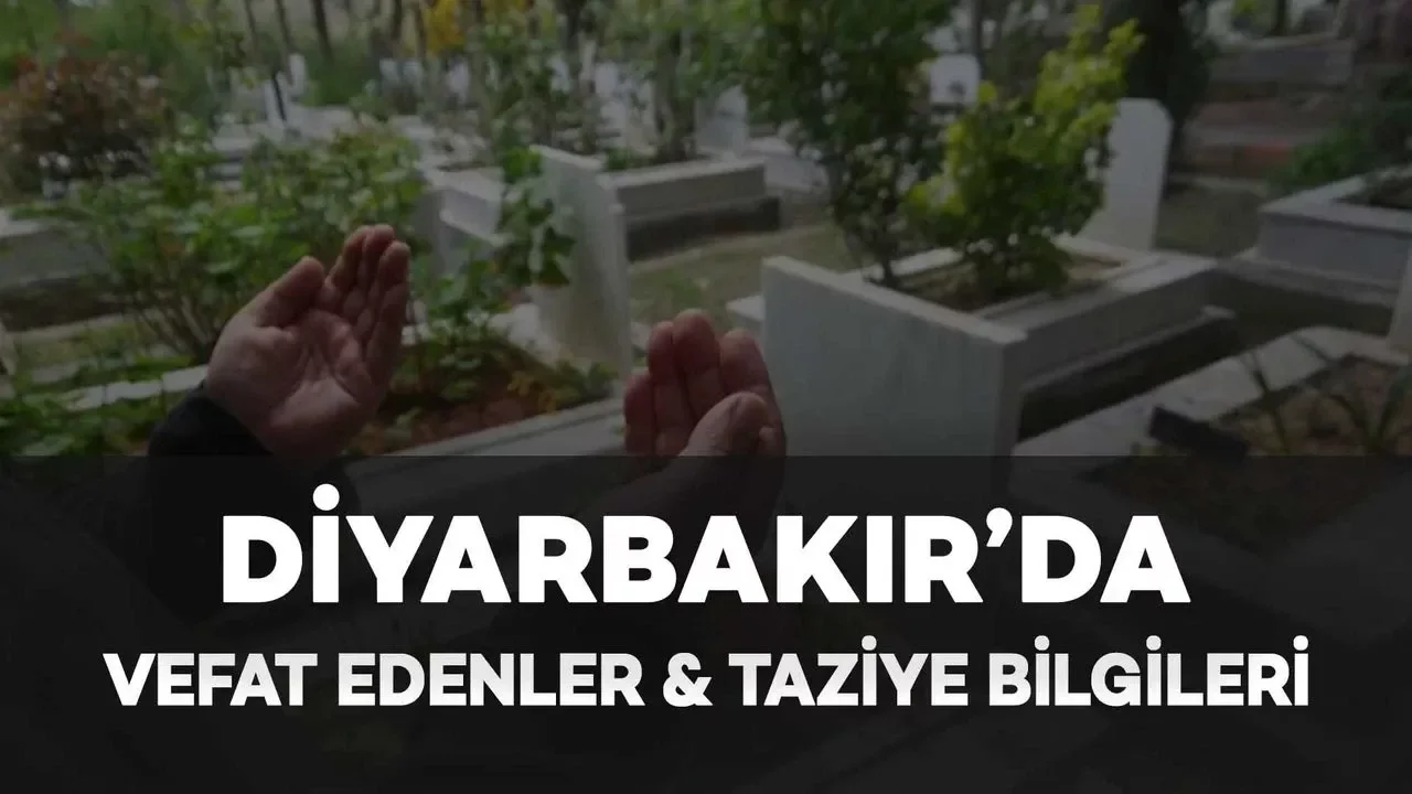 Diyarbakır'da (24 Mart) Vefat Edenler ve Taziye Bilgileri: 8 VEFAT HABERİ