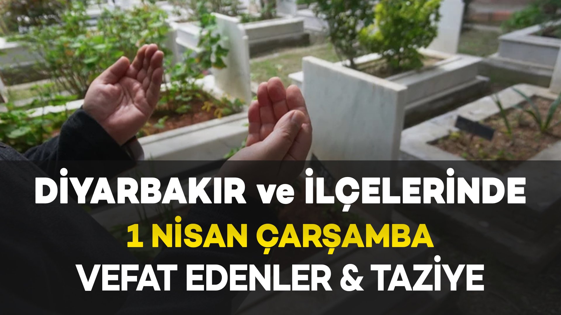 Diyarbakır'da (1 Nisan Çarşamba) Vefat Edenler ve Taziye Bilgileri