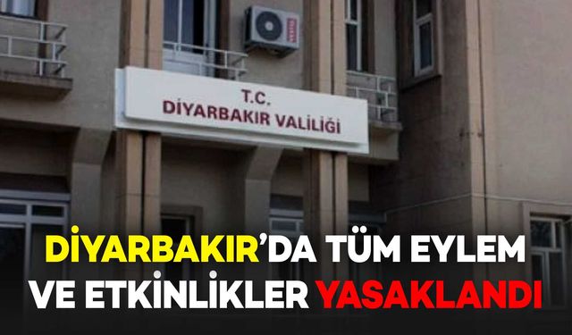 Diyarbakır’da Tüm Eylem ve Etkinlikler Yasaklandı