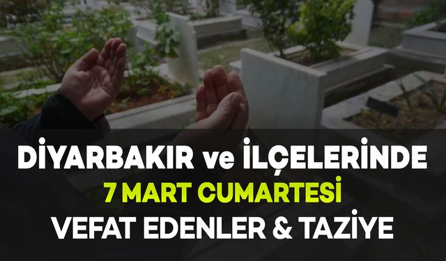 Diyarbakır'da 7 Mart Cumartesi Vefat Edenler ve Taziye Bilgileri: 5 Vefat