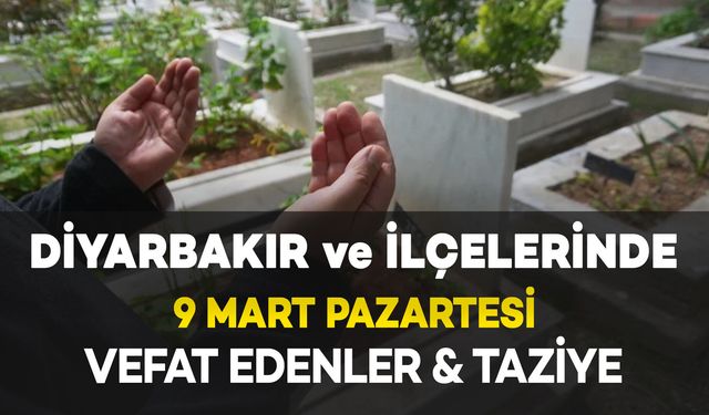Diyarbakır'da 9 Mart Pazartesi Vefat Edenler ve Taziye Bilgileri