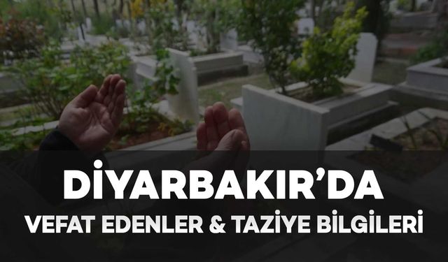 Diyarbakır'da Vefat Edenler ve Taziye Bilgileri: 9 VEFAT HABERİ
