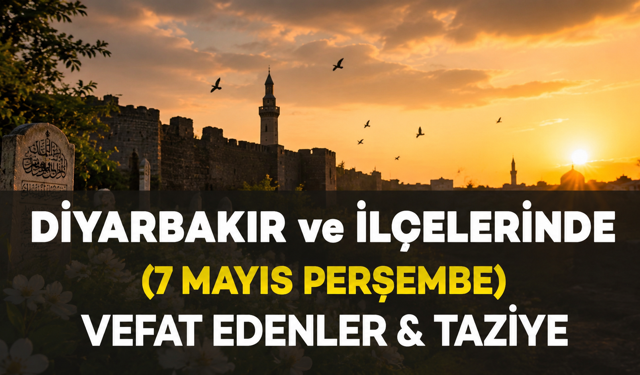 Diyarbakır ve İlçelerinde (7 Mayıs Perşembe) Vefat Edenler ve Taziye Bilgileri - 12 VEFAT HABERİ