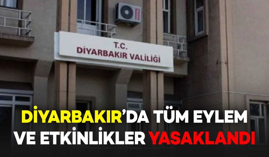 Diyarbakır’da Tüm Eylem ve Etkinlikler Yasaklandı