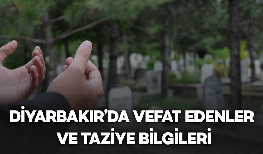 Diyarbakır'da Vefat Edenler ve Taziye Bilgileri - 5 VEFAT