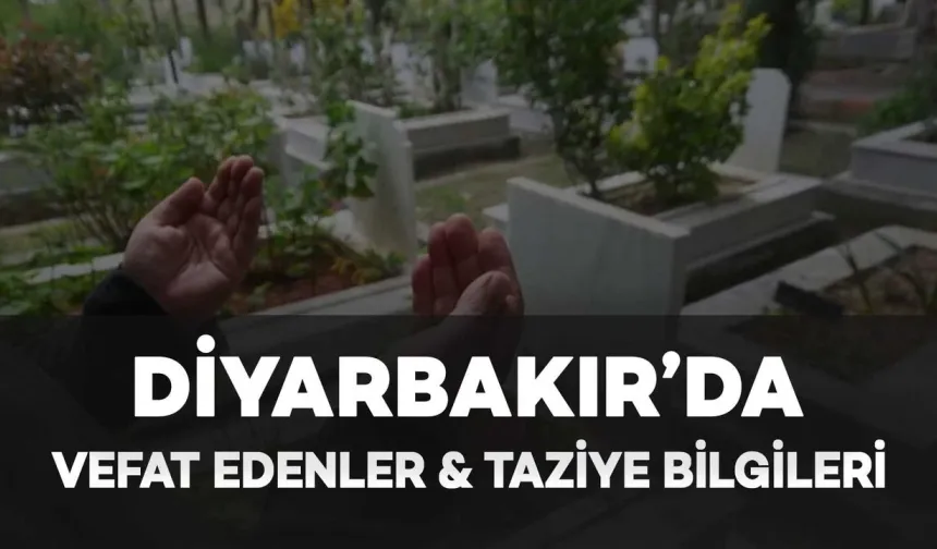 Diyarbakır'da Vefat Edenler ve Taziye Bilgileri: 7 VEFAT HABERİ