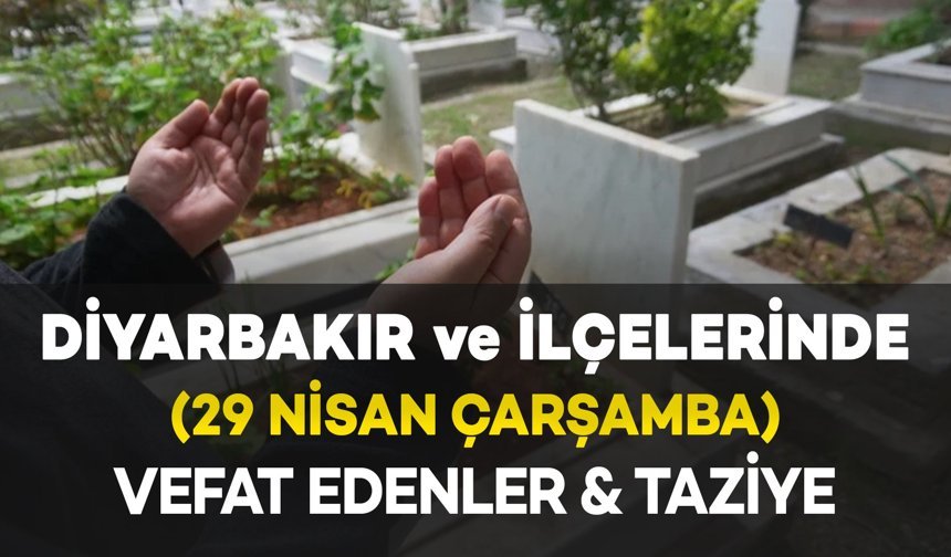Diyarbakır ve İlçelerinde (29 Nisan Çarşamba) Vefat Edenler ve Taziye Bilgileri - 15 VEFAT HABERİ